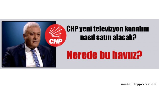 CHP yeni televizyon kanalını nasıl satın alacak?Eski Toplanan 10 Milyon Dolar nerede?