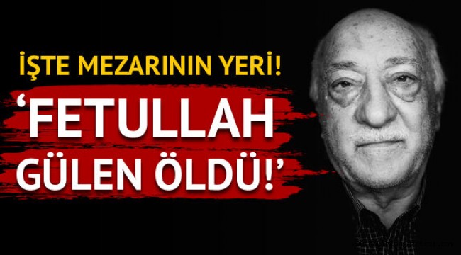 'Fethullah Gülen öldü' dedi, mezarının yerini açıkladı!