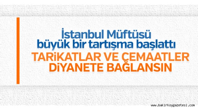 İstanbul Müftüsü: Tarikatlar ve cemaatler diyanete bağlansın
