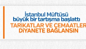 İstanbul Müftüsü: Tarikatlar ve cemaatler diyanete bağlansın