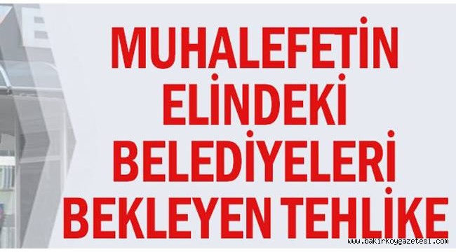 Muhalefetin elindeki belediyeleri bekleyen tehlike