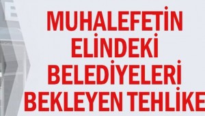 Muhalefetin elindeki belediyeleri bekleyen tehlike