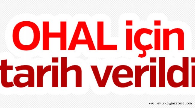 OHAL İÇİN TARİH VERİLDİ