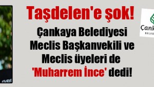 Taşdelen'e şok! Çankaya Belediyesi Meclis Başkanvekili ve Meclis üyeleri de 'Muharrem İnce' dedi!