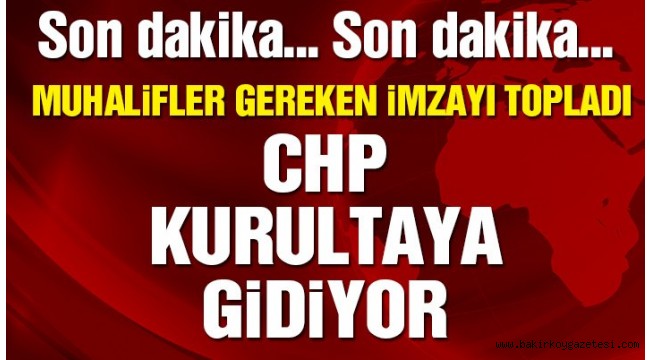 CHP'DE OLAĞANÜSTÜ KURULTAY İMZASI 630