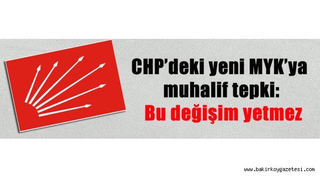 CHP'deki yeni MYK'ya muhalif tepki: Bu değişim yetmez