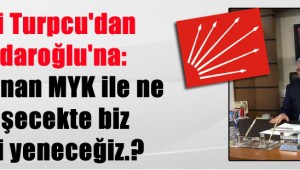 CHP'li Turpcu'dan Kılıçdaroğlu'na: Son atanan MYK ile ne değişecekte biz AKP'yi yeneceğiz.?