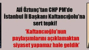 CHP MİLLETVEKİLİ ALİ ÖZTUNÇ'TAN, İSTANBUL İL BAŞKANINA SERT ELEŞTİRİ