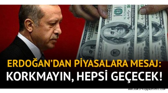 Cumhurbaşkanı Erdoğan'dan piyasalar için mesaj: Hiç korkmayın, hepsi geçecek