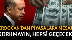 Cumhurbaşkanı Erdoğan'dan piyasalar için mesaj: Hiç korkmayın, hepsi geçecek