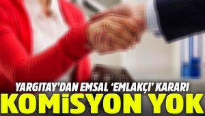 Yargıtay'dan emsal karar: Sözlü mukavele yapan emlakçıya komisyon yok