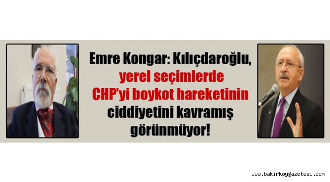 Yerel seçimlerde CHP'yi boykot hareketinin ciddiyetini kavramış görünmüyor!