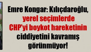 Yerel seçimlerde CHP'yi boykot hareketinin ciddiyetini kavramış görünmüyor!