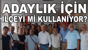 ADAYLIK İÇİN CHP İLÇE'Yİ Mİ KULLANIYOR?
