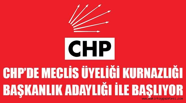 CHP' DE MECLİS ÜYELİĞİNİN GARANTİSİ BAŞKANLIK ADAYLIĞINDAN GEÇİYOR!