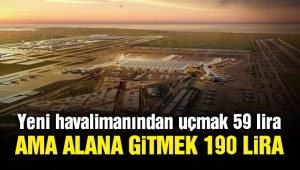 Yeni Havalimanında , 59 liraya bilet 190 liraya taksi