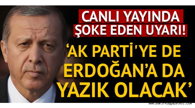 Vazgeçmezlerse AK Parti'ye de Erdoğan'a da yazık olacak