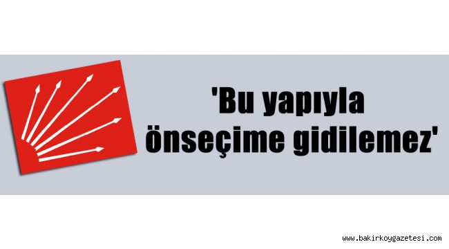 Bu yapıyla önseçime gidilemez'