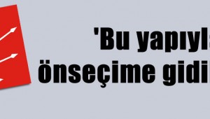 Bu yapıyla önseçime gidilemez'