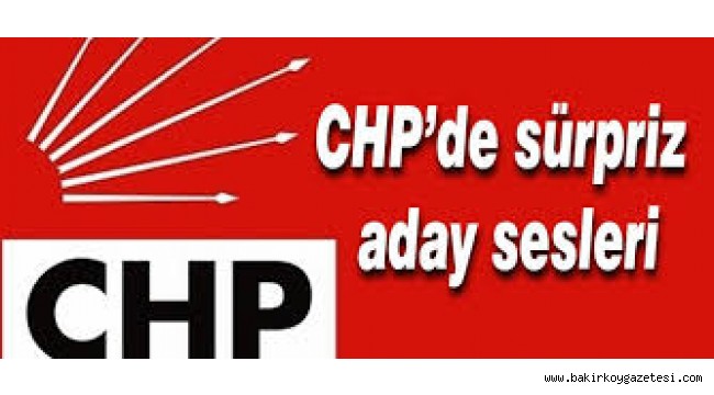 CHP 'de büyük şehirlere sürpriz isimler