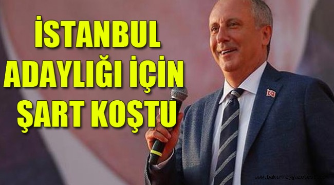 İnce'nin adaylık şartı belli oldu