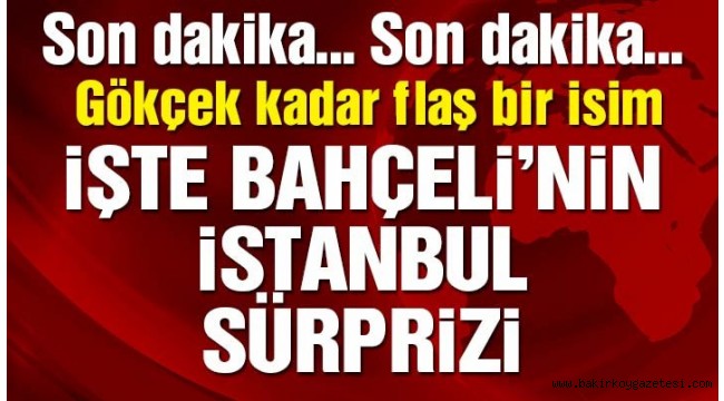 Son dakika! MHP'nin İstanbul adayı belli oldu: Bedrettin Dalan