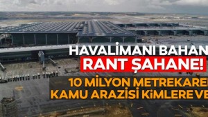 Yeni Havalimanı'ndaki milyonluk rant ortaya çıktı!