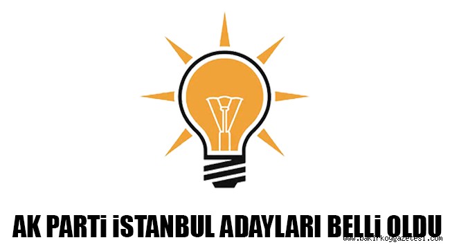 AK Parti'nin İstanbul adayları belli oldu