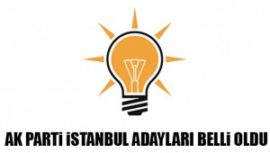 AK Parti'nin İstanbul adayları belli oldu