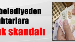 AKP'li belediyeden muhtarlara harçlık skandalı