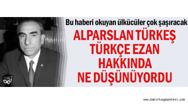 Alparslan Türkeş Türkçe ezan hakkında ne düşünüyordu