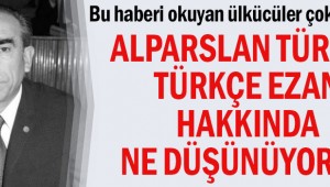 Alparslan Türkeş Türkçe ezan hakkında ne düşünüyordu