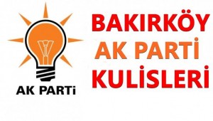 BAKIRKÖY AKP'DE YEREL SEÇİMLERDE SÜPRİZ İSİMLER