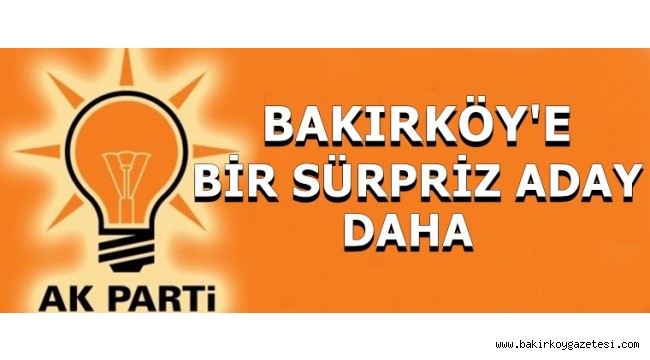BAKIRKÖY'E BİR SÜRPRİZ ADAY DAHA