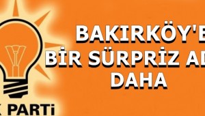 BAKIRKÖY'E BİR SÜRPRİZ ADAY DAHA