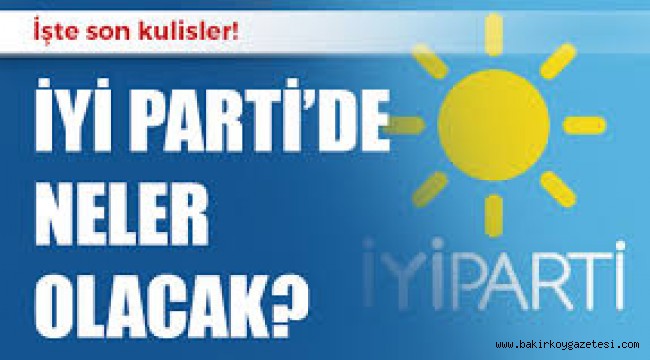 BAKIRKÖY İYİ PARTİDE YEREL SEÇİMLERDE NE OLACAK?