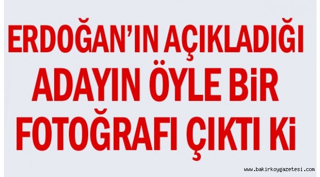 Erdoğan'ın açıkladığı adayın öyle bir fotoğrafı çıktı ki