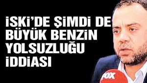 İSKİ'de şimdi de büyük benzin yolsuzluğu iddiası