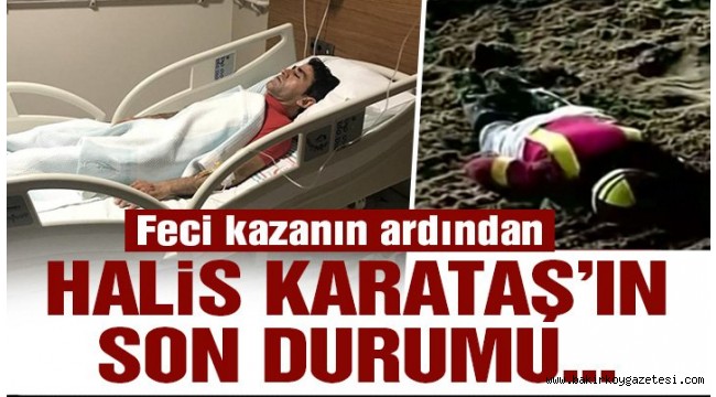 İşte Halis Karataş'ın son durumu! Feci kazanın ardından açıklama…