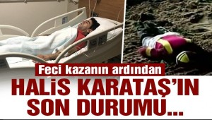 İşte Halis Karataş'ın son durumu! Feci kazanın ardından açıklama…