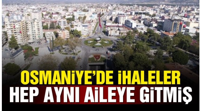 Osmaniye'de ihaleler hep aynı aileye gitmiş
