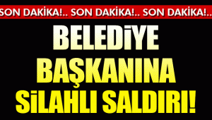 Son Dakika… Belediye başkanına silahlı saldırı