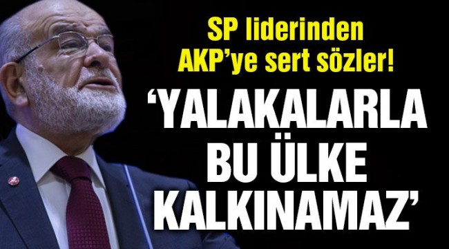 SP lideri Karamollaoğlu: Yalakalarla bu ülke ayağa kalkmaz