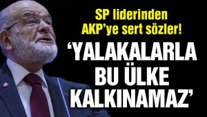 SP lideri Karamollaoğlu: Yalakalarla bu ülke ayağa kalkmaz