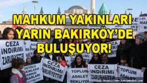 BAKIRKÖY'DE, MAHKUM YAKINLARI AF VE CEZA İNDİRİMİ İÇİN TOPLANIYOR