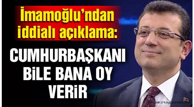 CHP İBB Adayı İmamoğlu: Cumhurbaşkanı da bana oy verir