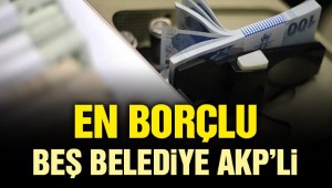 En borçlu beş belediye AKP'li