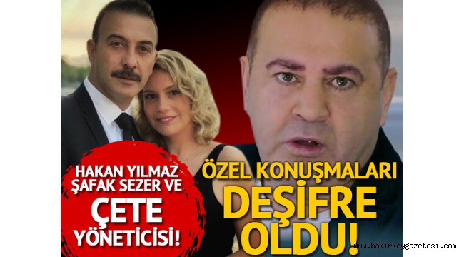 Hakan Yılmaz'ın adı Şafak Sezer - Çete yöneticisi arasındaki görüşmede geçti