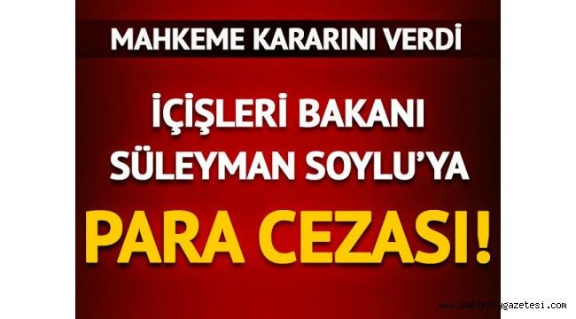 Mahkeme kararını verdi! Süleyman Soylu'ya para cezası