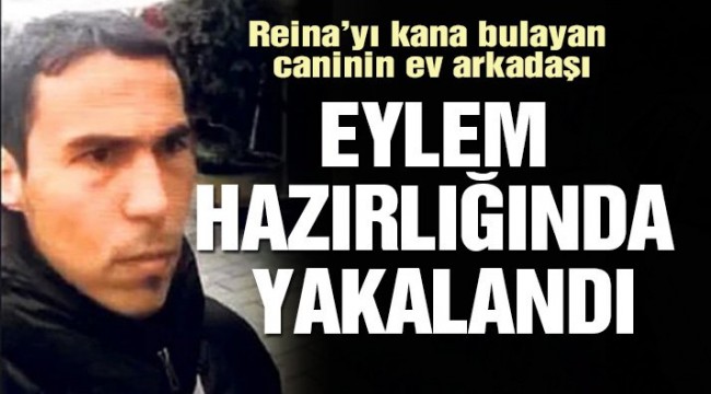 Son dakika… Reina saldırganının ev arkadaşı eylem hazırlığındayken yakalandı